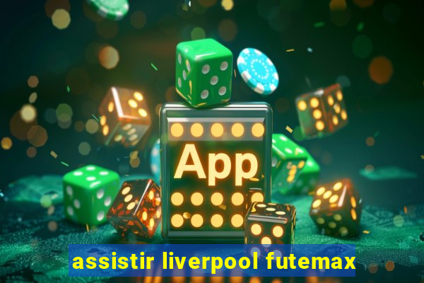 assistir liverpool futemax